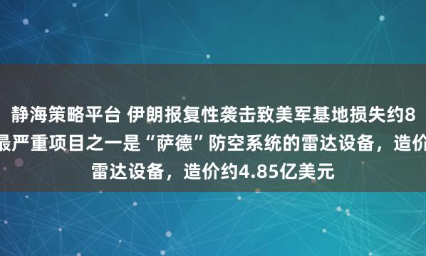 静海策略平台 伊朗报复性袭击致美军基地损失约8亿美元,损失最严重项目之一是“萨德”防空系统的雷达设备,造价约4.85亿美元